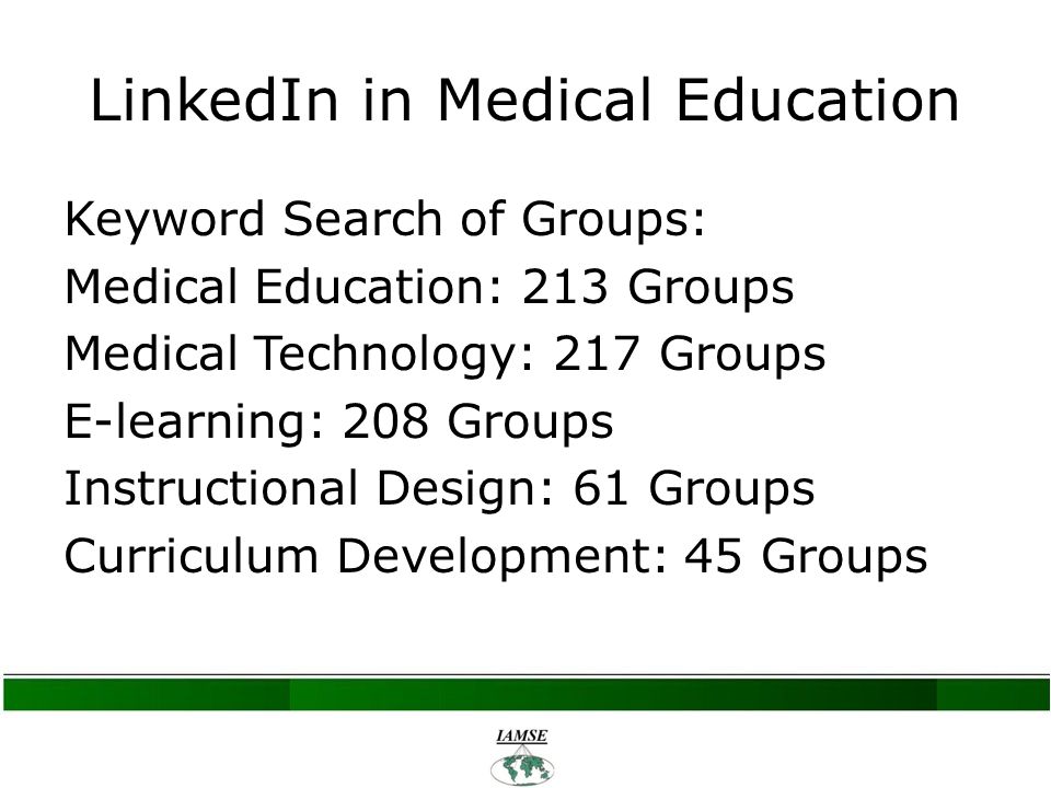 Keyword Search of Groups: Medical Education: 213 Groups Medical Technology: 217 Groups E-learning: 208 Groups Instructional Design: 61 Groups Curriculum Development: 45 Groups