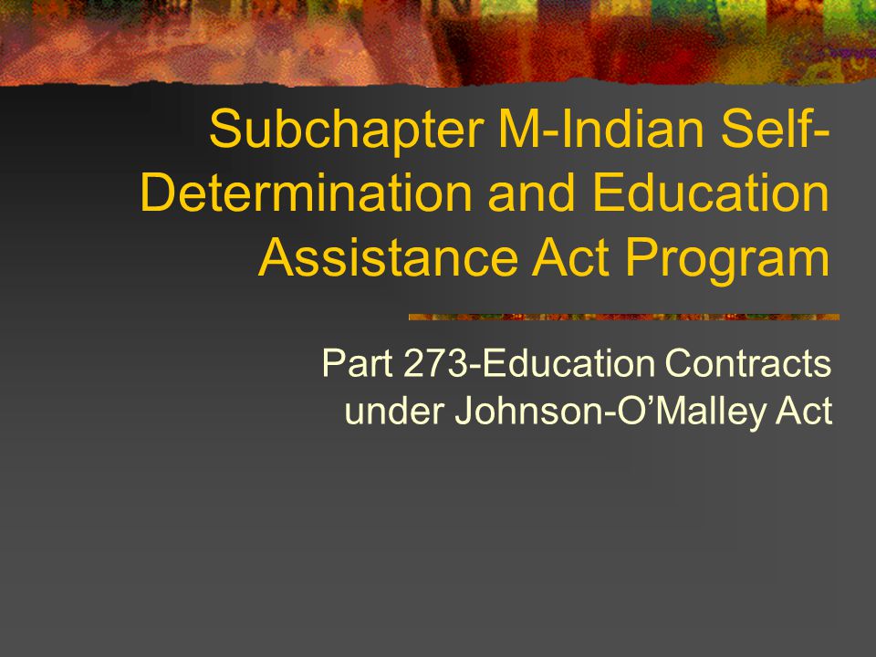 Subchapter M-Indian Self- Determination and Education Assistance Act Program Part 273-Education Contracts under Johnson-OMalley Act