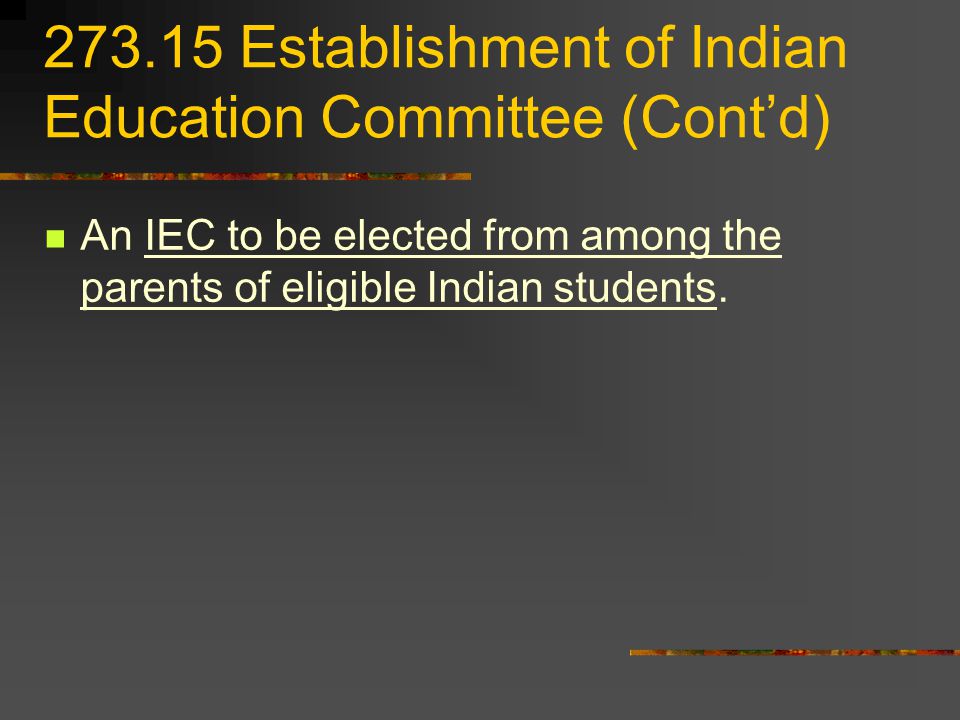 Establishment of Indian Education Committee (Contd) An IEC to be elected from among the parents of eligible Indian students.