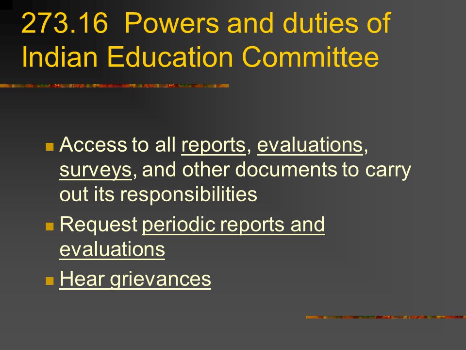 Powers and duties of Indian Education Committee Access to all reports, evaluations, surveys, and other documents to carry out its responsibilities Request periodic reports and evaluations Hear grievances