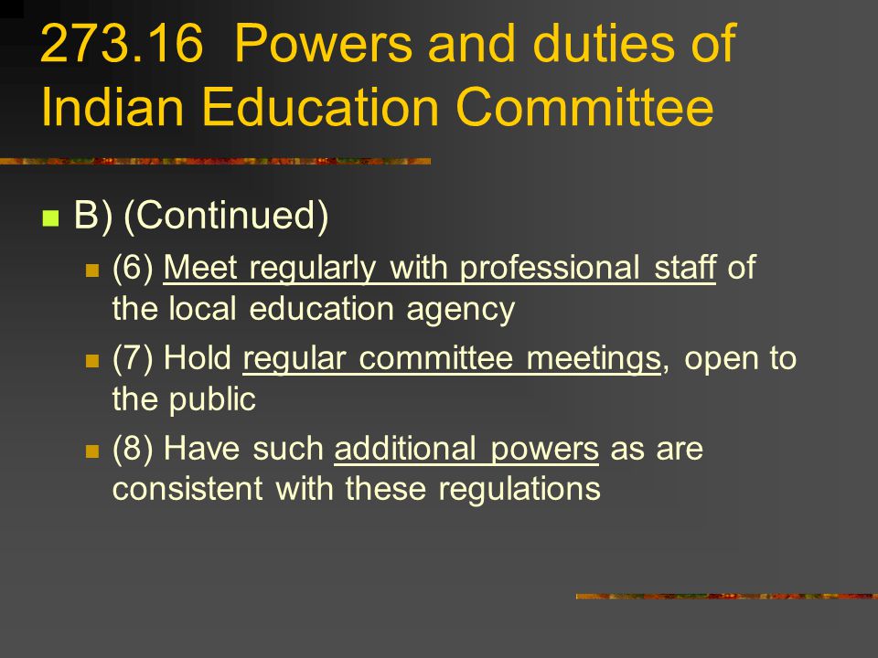 Powers and duties of Indian Education Committee B) (Continued) (6) Meet regularly with professional staff of the local education agency (7) Hold regular committee meetings, open to the public (8) Have such additional powers as are consistent with these regulations