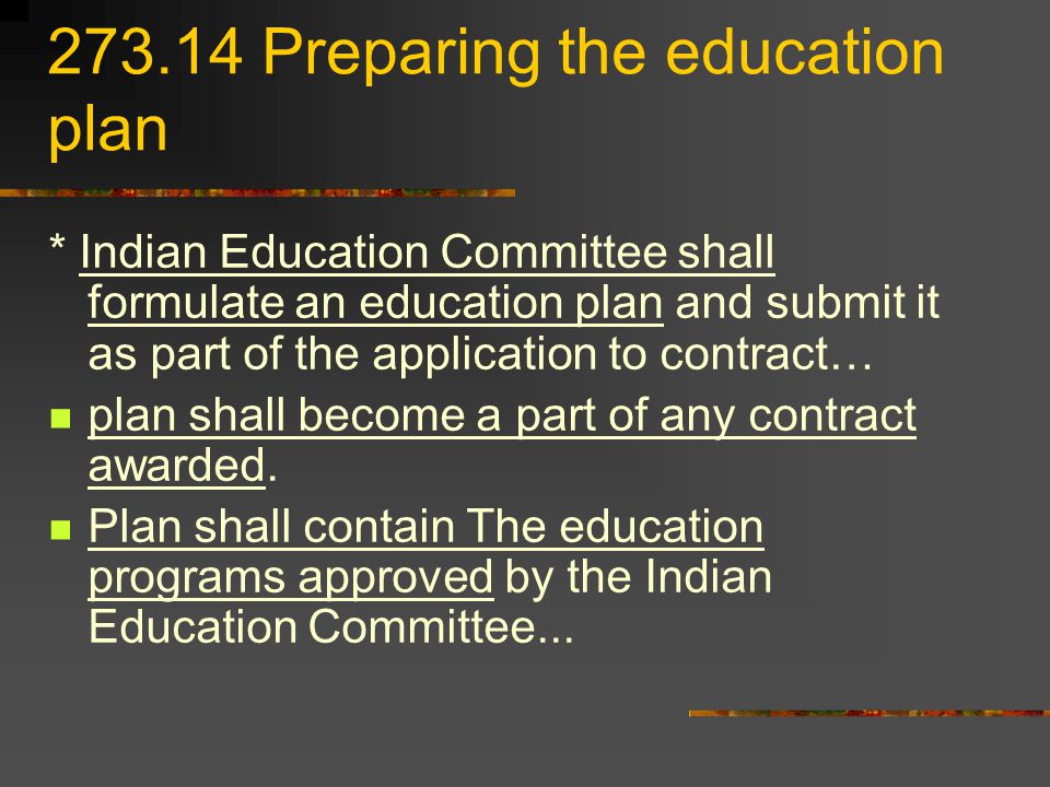 Preparing the education plan * Indian Education Committee shall formulate an education plan and submit it as part of the application to contract… plan shall become a part of any contract awarded.
