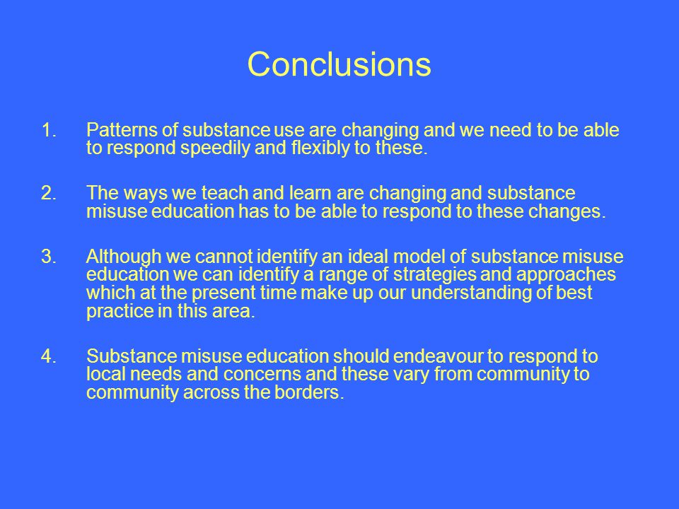 Conclusions 1.Patterns of substance use are changing and we need to be able to respond speedily and flexibly to these.