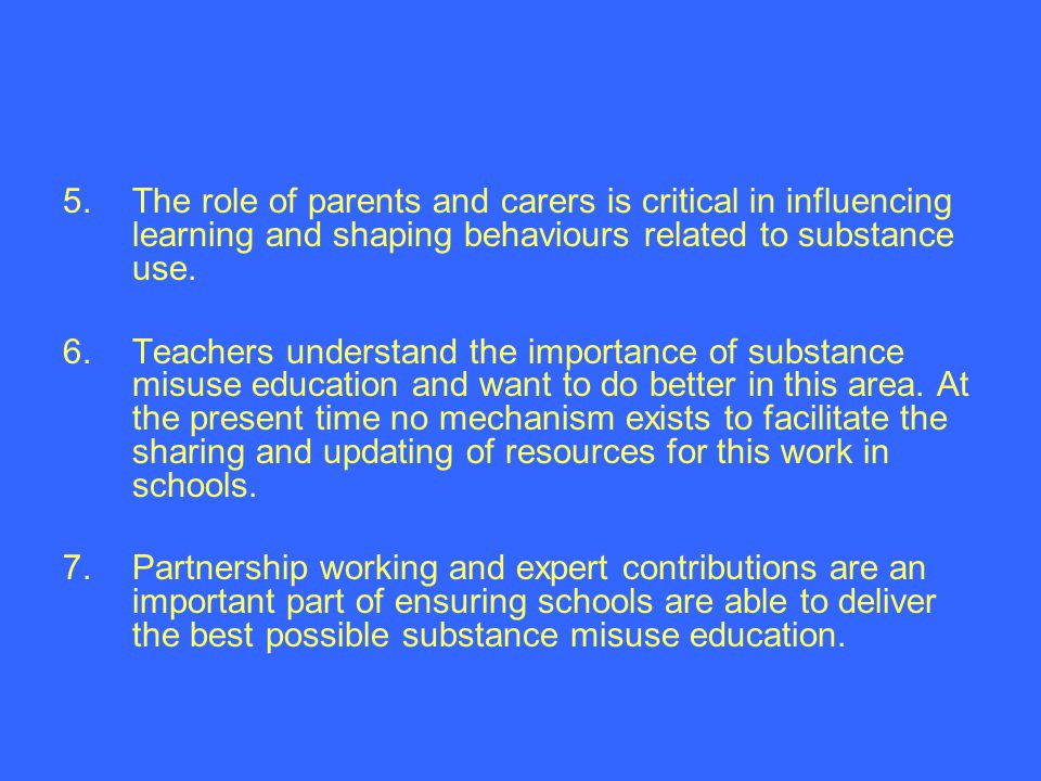 5.The role of parents and carers is critical in influencing learning and shaping behaviours related to substance use.