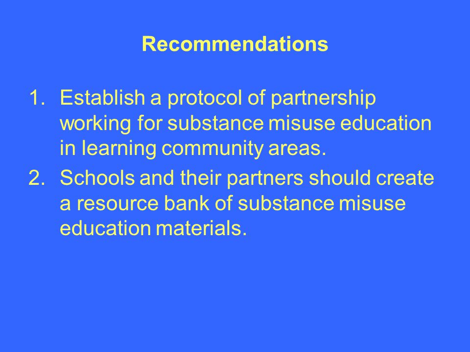Recommendations 1.Establish a protocol of partnership working for substance misuse education in learning community areas.