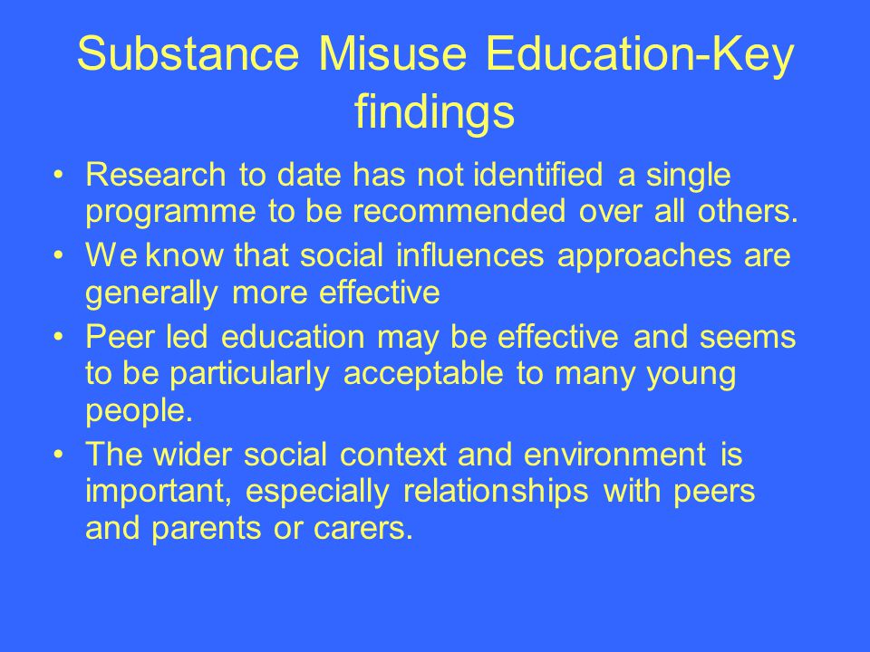 Substance Misuse Education-Key findings Research to date has not identified a single programme to be recommended over all others.
