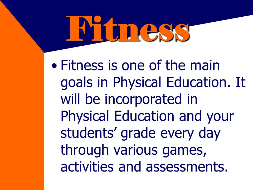 Fitness Fitness is one of the main goals in Physical Education.