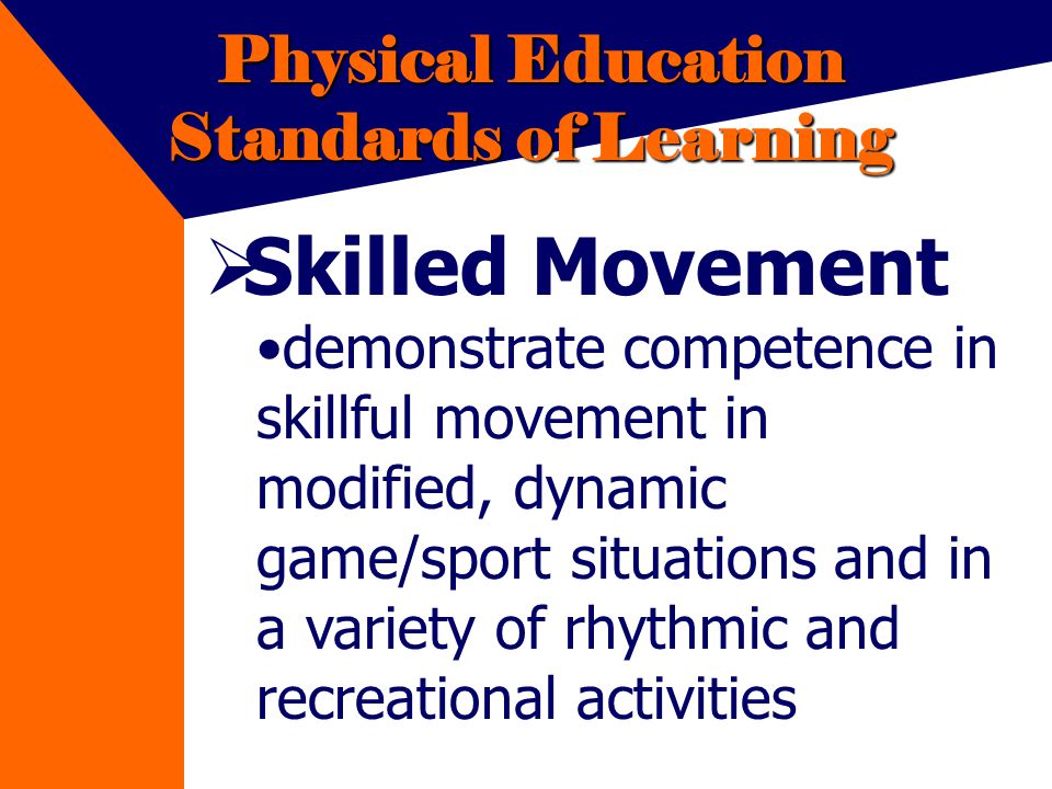 Physical Education Standards of Learning Skilled Movement demonstrate competence in skillful movement in modified, dynamic game/sport situations and in a variety of rhythmic and recreational activities