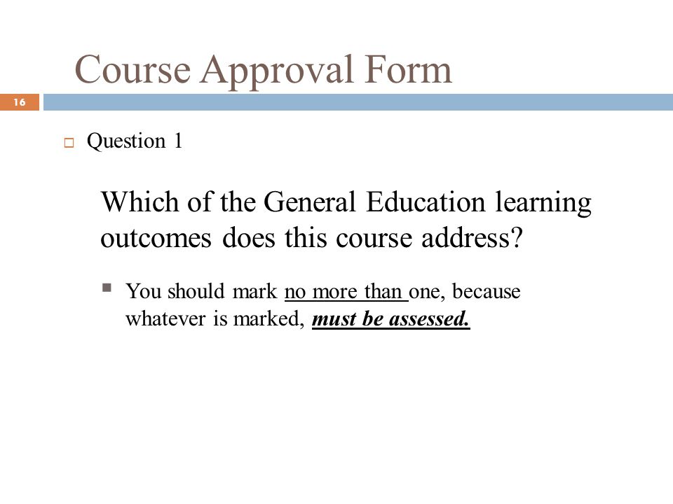 Course Approval Form 16 Question 1 Which of the General Education learning outcomes does this course address.