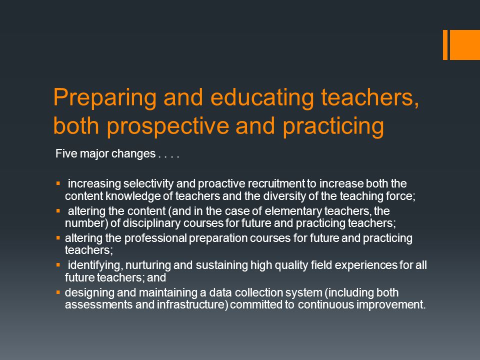 Preparing and educating teachers, both prospective and practicing Five major changes....