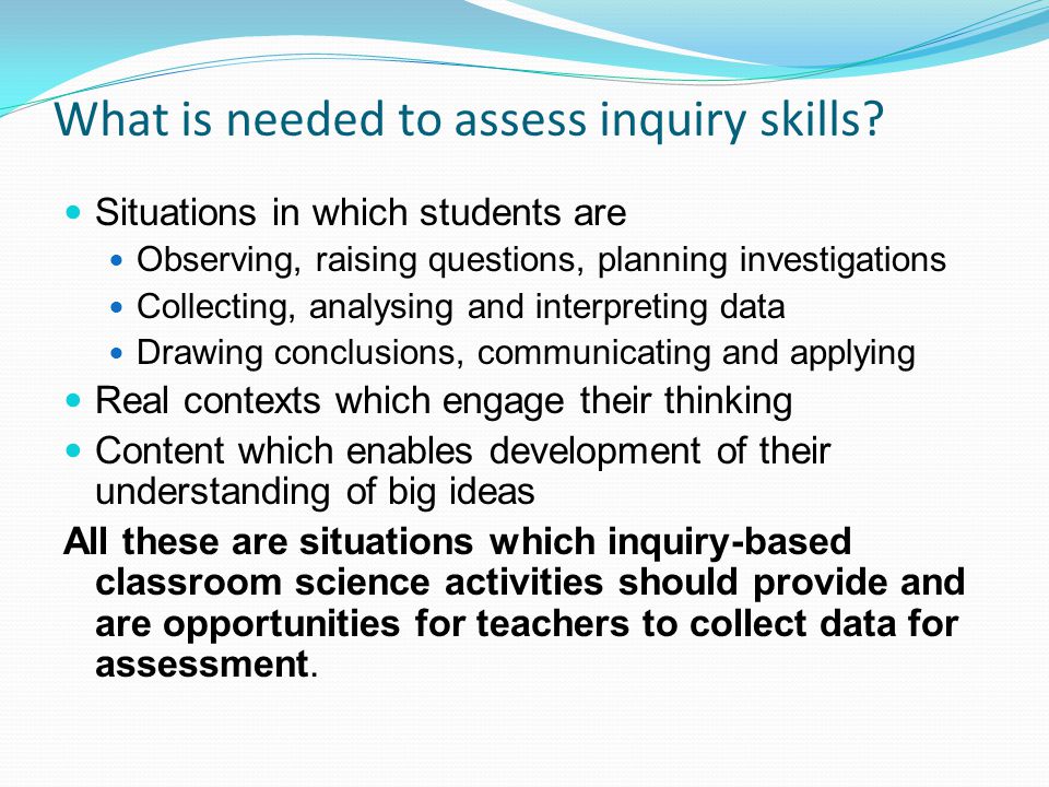 What is needed to assess inquiry skills.