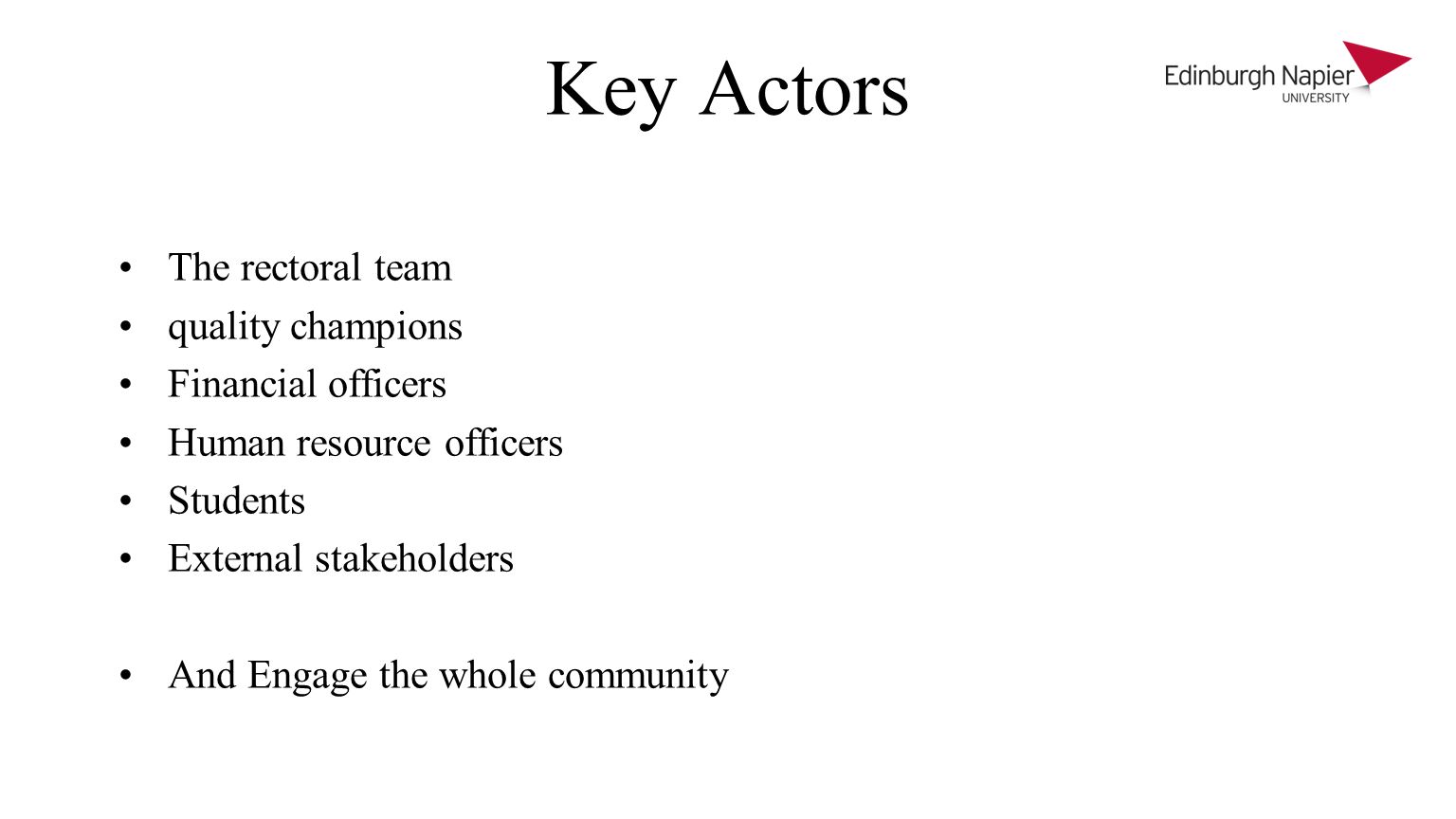 Key Actors The rectoral team quality champions Financial officers Human resource officers Students External stakeholders And Engage the whole community