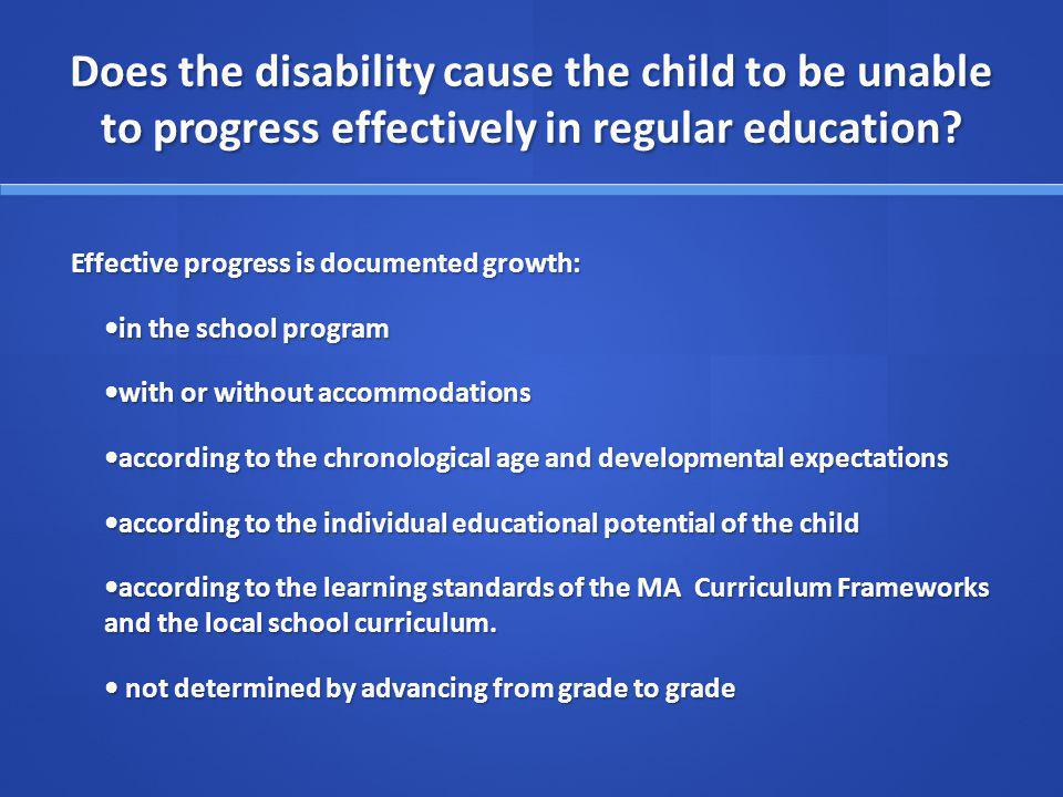 Does the disability cause the child to be unable to progress effectively in regular education.
