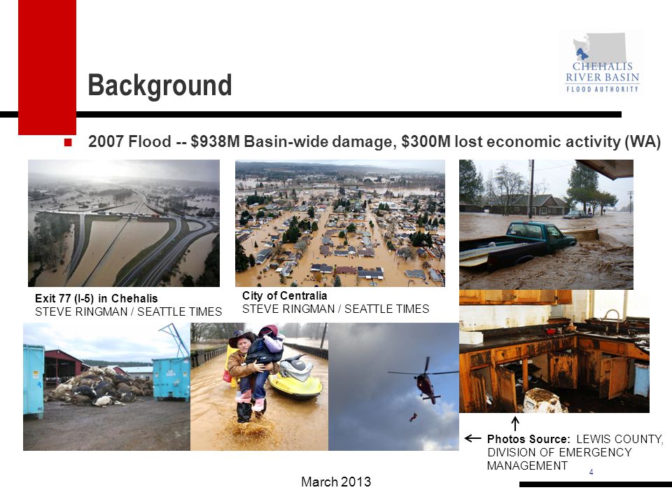 4 March Flood -- $938M Basin-wide damage, $300M lost economic activity (WA) City of Centralia STEVE RINGMAN / SEATTLE TIMES Exit 77 (I-5) in Chehalis STEVE RINGMAN / SEATTLE TIMES Background Photos Source: LEWIS COUNTY, DIVISION OF EMERGENCY MANAGEMENT
