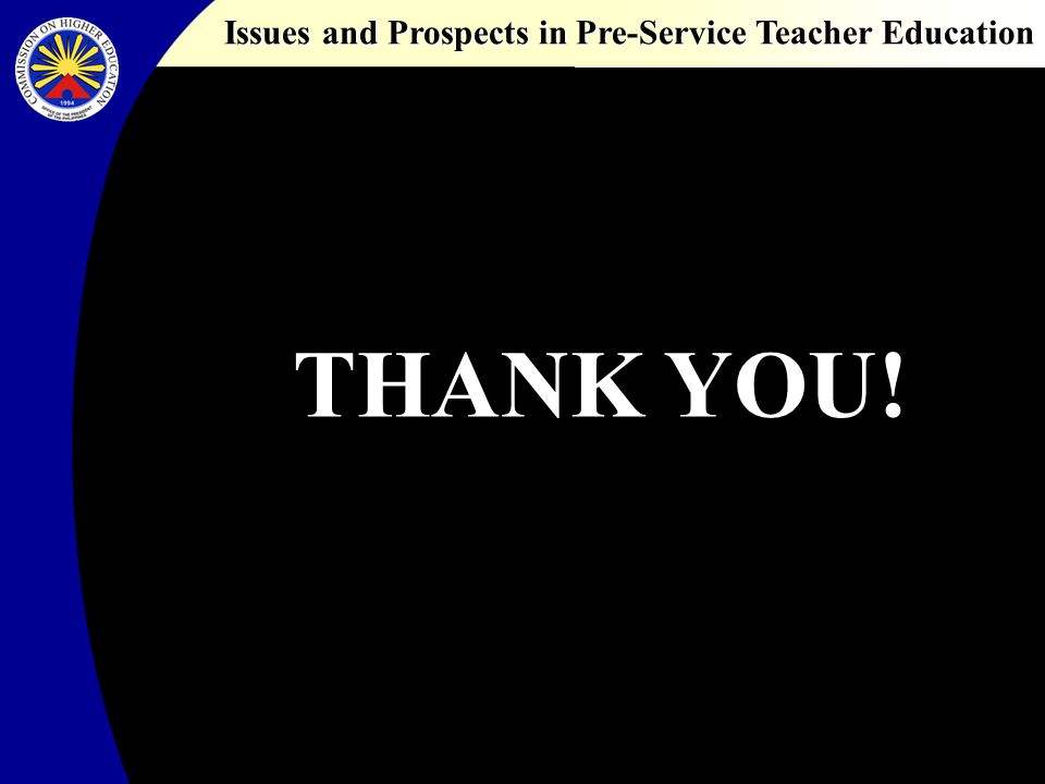 Issues and Prospects in Pre-Service Teacher Education THANK YOU!