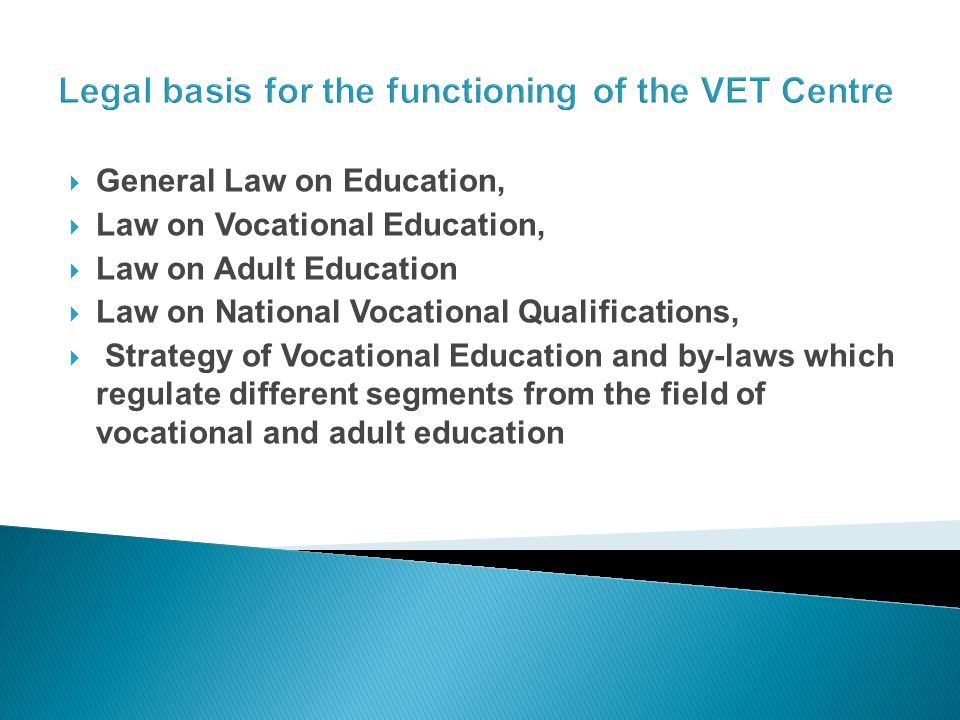 Legal basis for the functioning of the VET Centre General Law on Education, Law on Vocational Education, Law on Adult Education Law on National Vocational Qualifications, Strategy of Vocational Education and by-laws which regulate different segments from the field of vocational and adult education