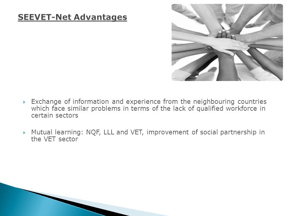 Exchange of information and experience from the neighbouring countries which face similar problems in terms of the lack of qualified workforce in certain sectors Mutual learning: NQF, LLL and VET, improvement of social partnership in the VET sector