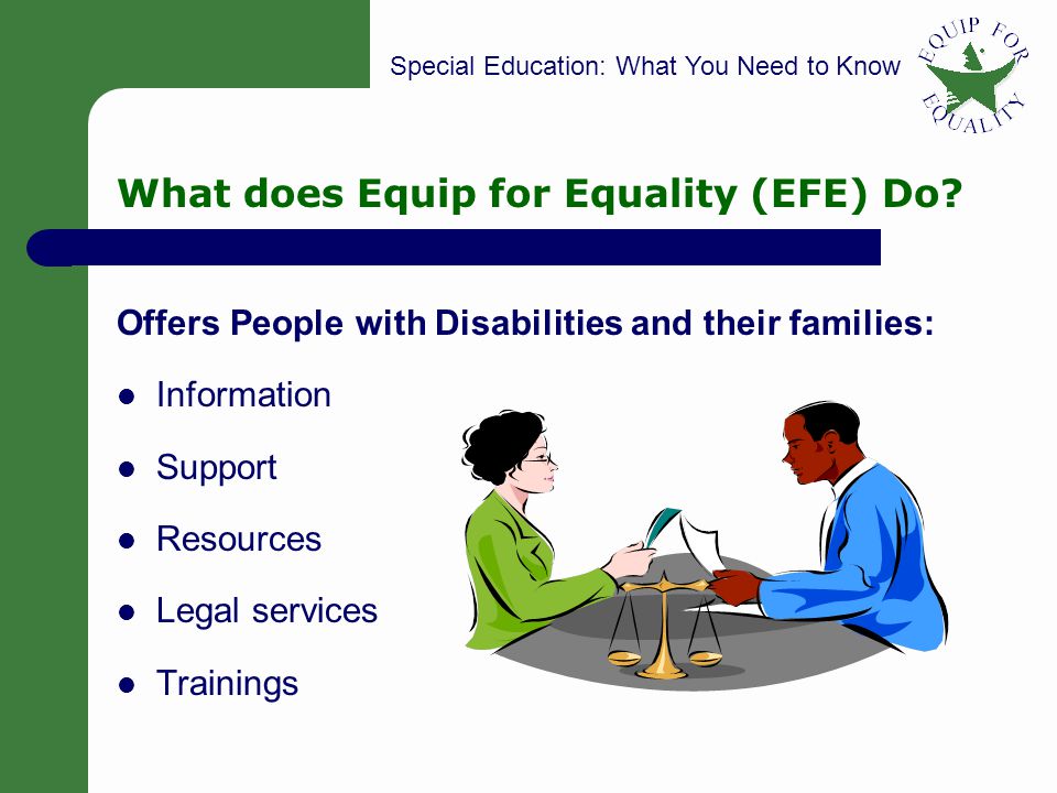 Special Education: What You Need to Know 2 What does Equip for Equality (EFE) Do.