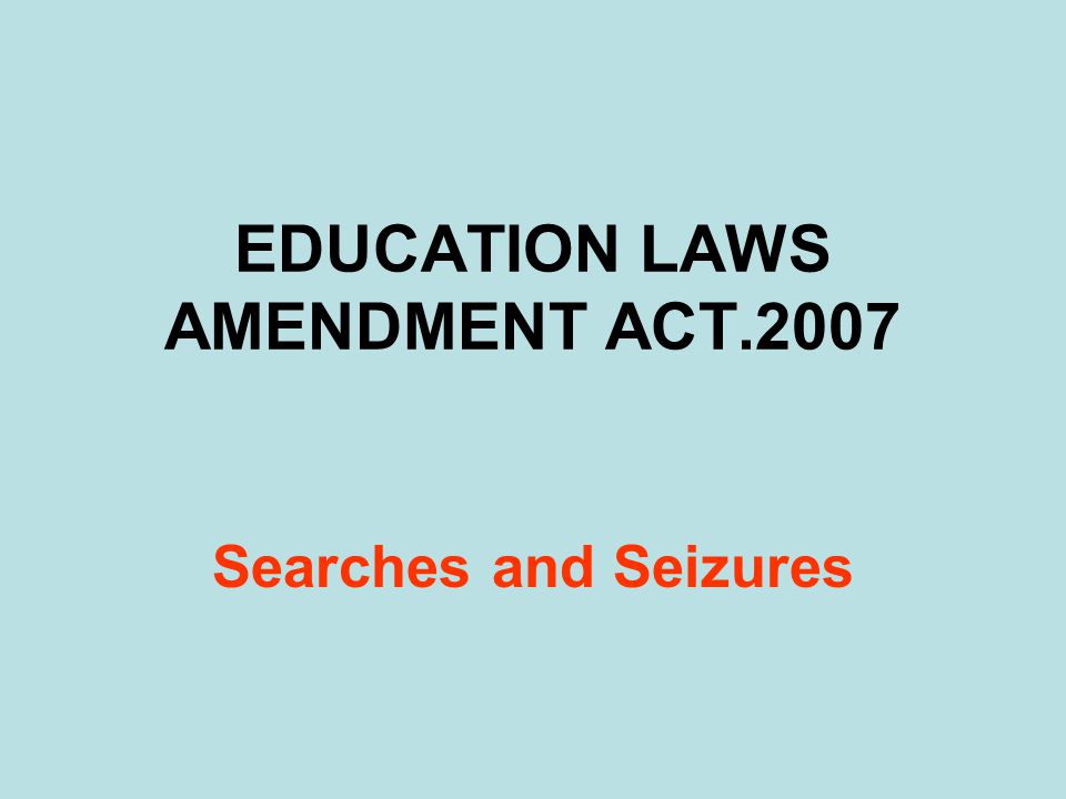 EDUCATION LAWS AMENDMENT ACT.2007 Searches and Seizures