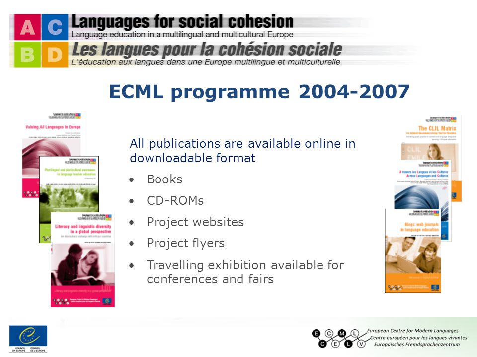 All publications are available online in downloadable format Books CD-ROMs Project websites Project flyers Travelling exhibition available for conferences and fairs ECML programme