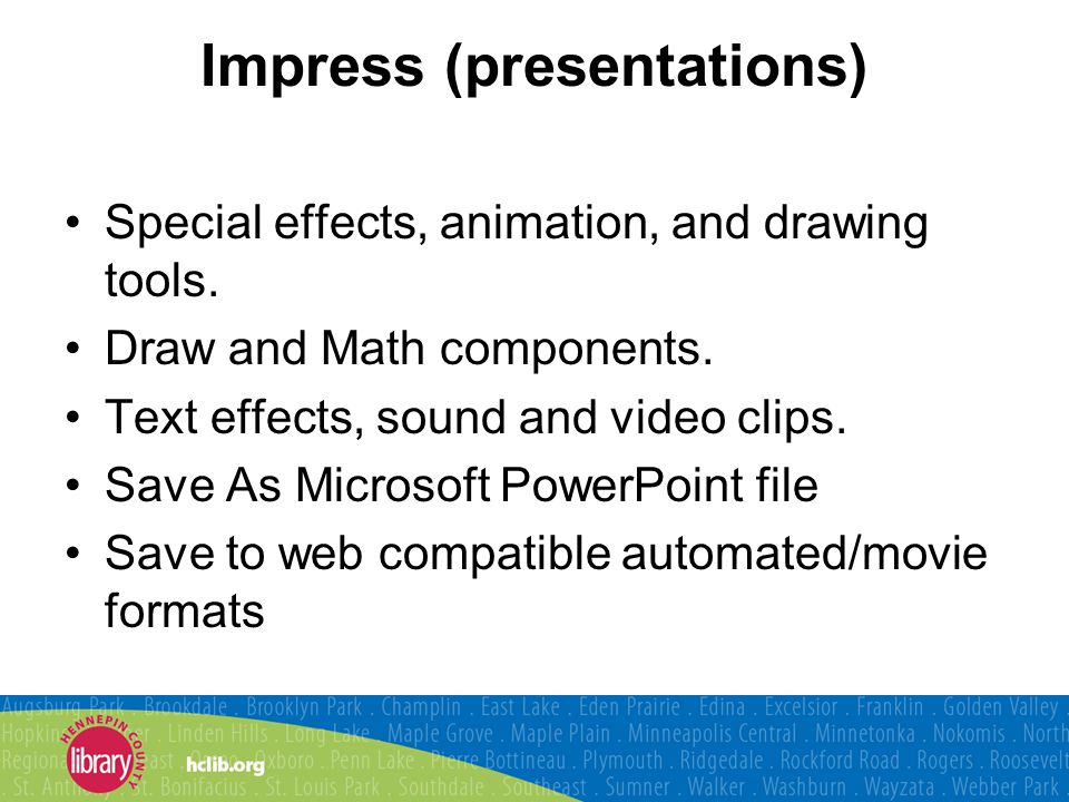 Impress (presentations) Special effects, animation, and drawing tools.