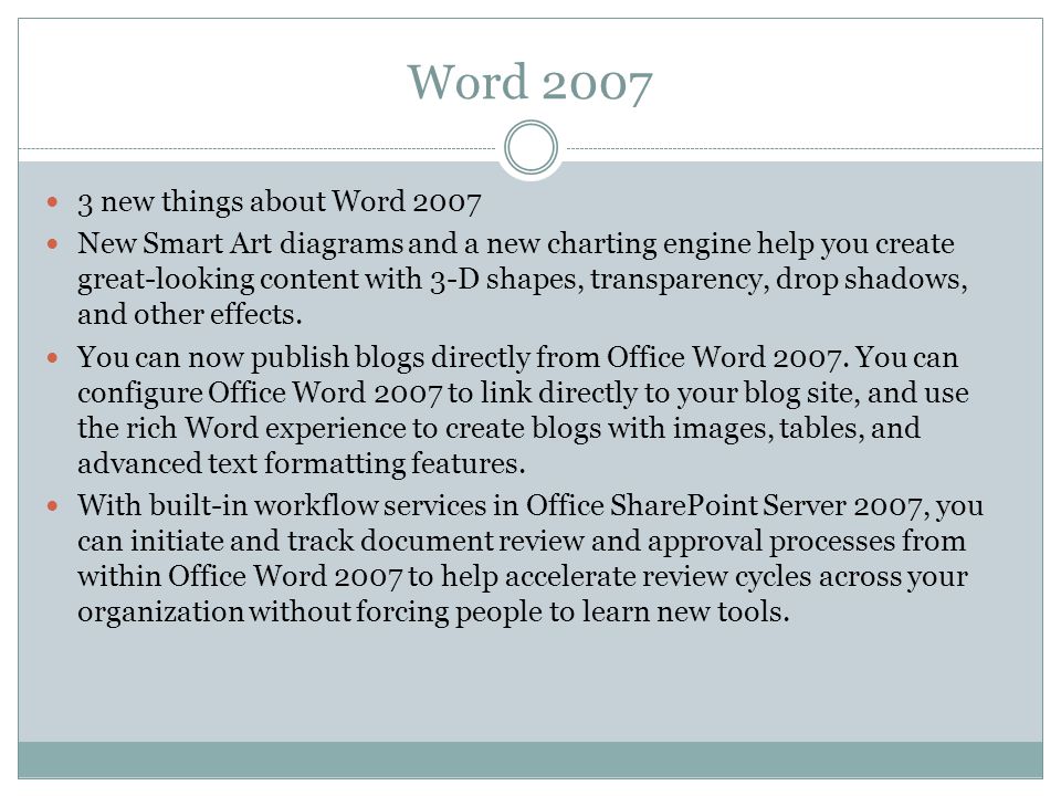 Word new things about Word 2007 New Smart Art diagrams and a new charting engine help you create great-looking content with 3-D shapes, transparency, drop shadows, and other effects.