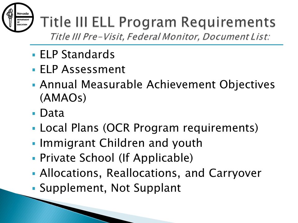 ELP Standards ELP Assessment Annual Measurable Achievement Objectives (AMAOs) Data Local Plans (OCR Program requirements) Immigrant Children and youth Private School (If Applicable) Allocations, Reallocations, and Carryover Supplement, Not Supplant