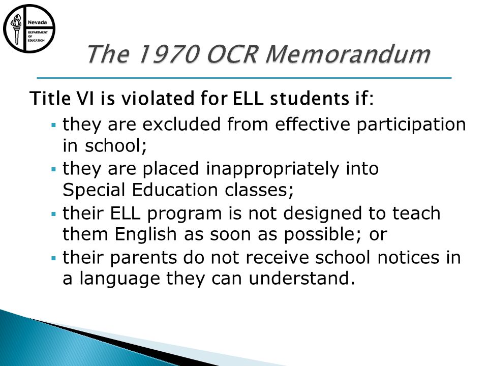 Title VI is violated for ELL students if: they are excluded from effective participation in school; they are placed inappropriately into Special Education classes; their ELL program is not designed to teach them English as soon as possible; or their parents do not receive school notices in a language they can understand.