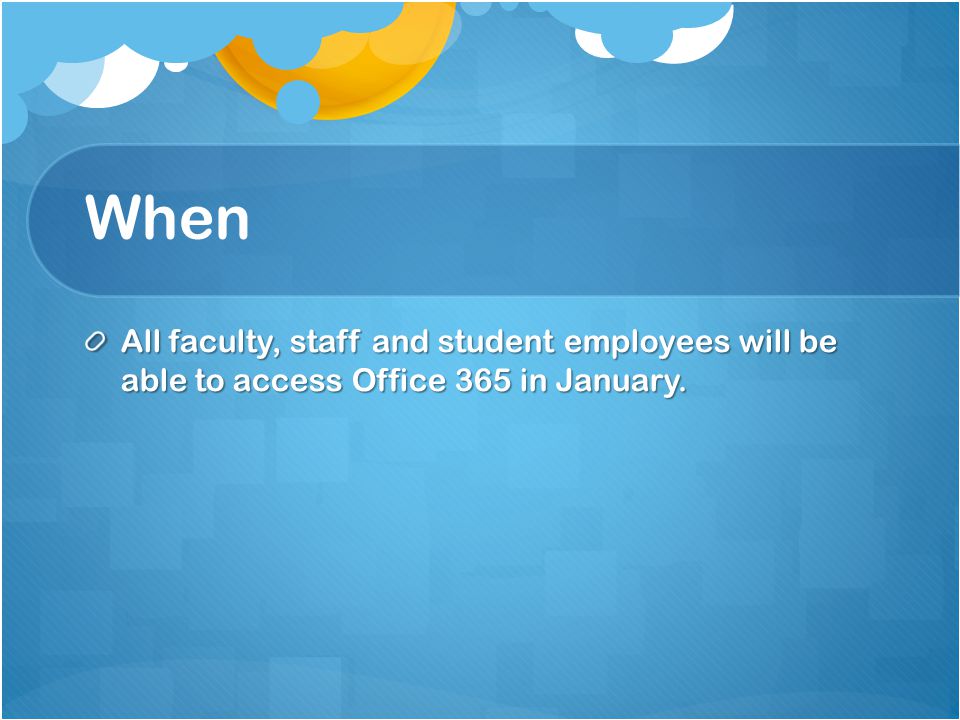 When All faculty, staff and student employees will be able to access Office 365 in January.