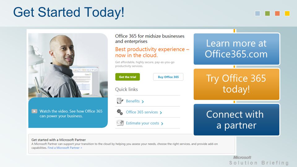 Solution Briefing Get Started Today. Learn more at Office365.com Try Office 365 today.