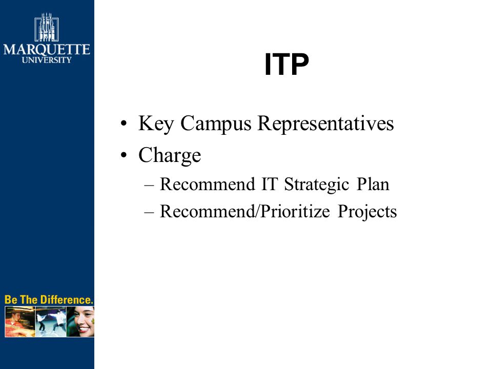 ITP Key Campus Representatives Charge –Recommend IT Strategic Plan –Recommend/Prioritize Projects