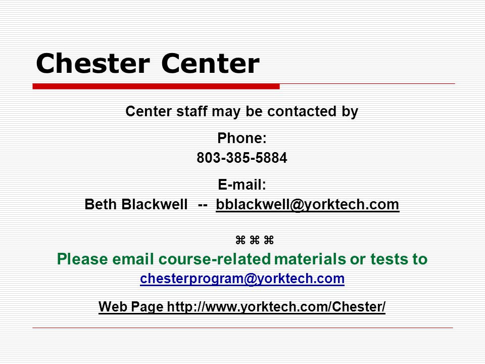 Chester Center Center staff may be contacted by Phone: Beth Blackwell -- Please  course-related materials or tests to Web Page