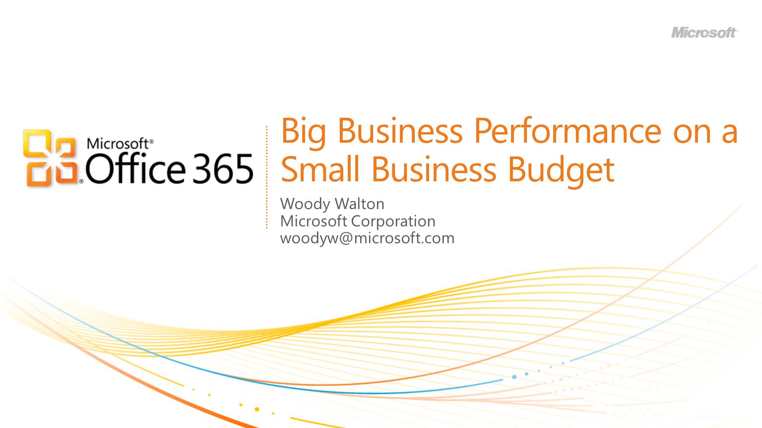 Big Business Performance on a Small Business Budget Woody Walton Microsoft Corporation