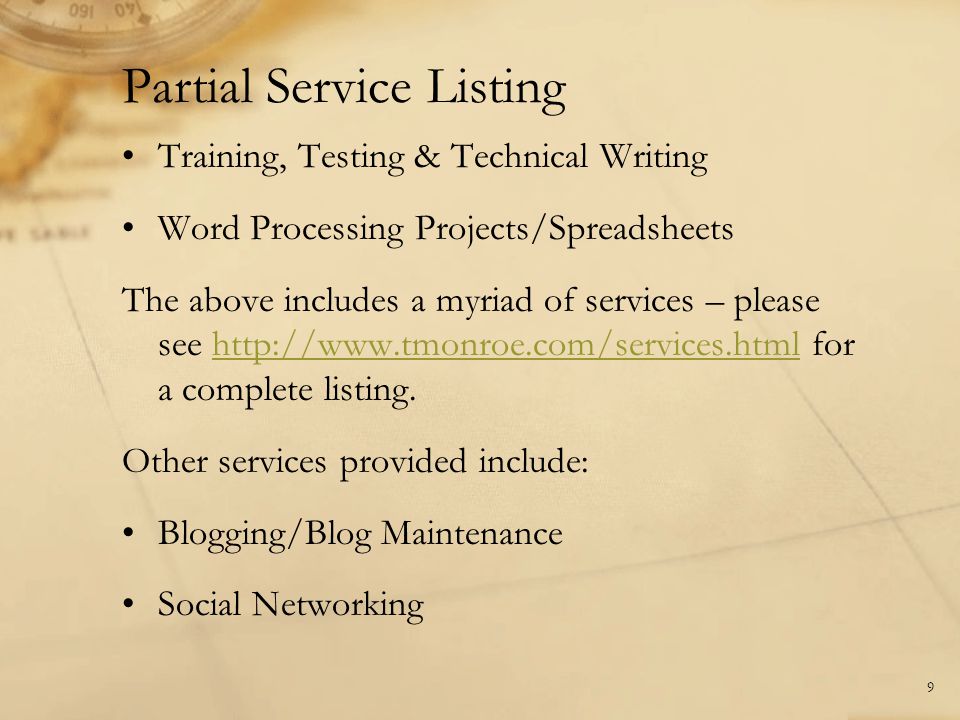 Training, Testing & Technical Writing Word Processing Projects/Spreadsheets The above includes a myriad of services – please see   for a complete listing.  Other services provided include: Blogging/Blog Maintenance Social Networking 9 Partial Service Listing