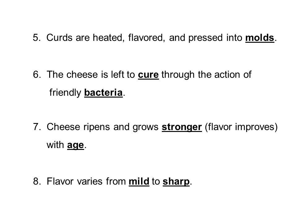 5. Curds are heated, flavored, and pressed into molds.