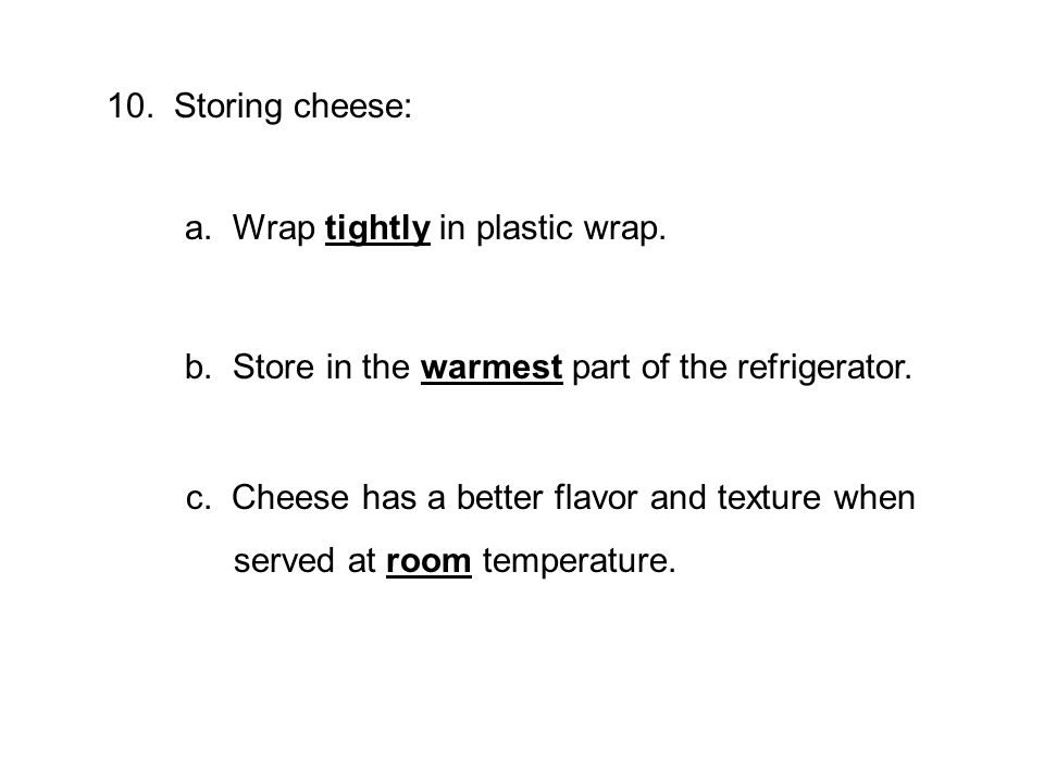 10. Storing cheese: a. Wrap tightly in plastic wrap.