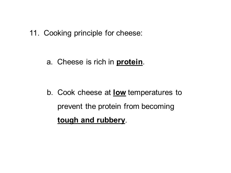 11. Cooking principle for cheese: a. Cheese is rich in protein.
