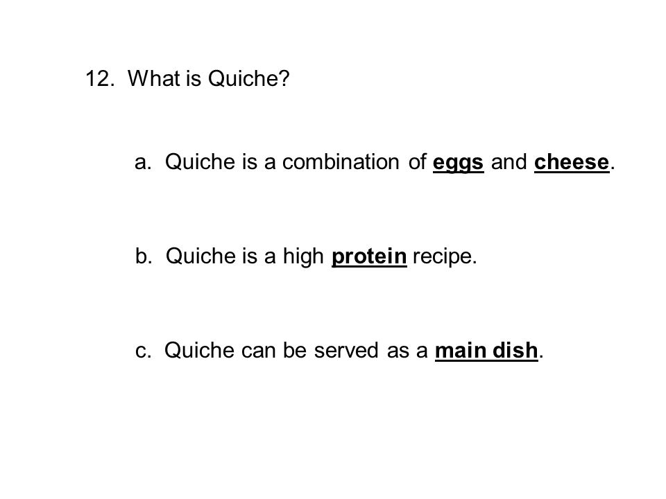 12. What is Quiche. a. Quiche is a combination of eggs and cheese.