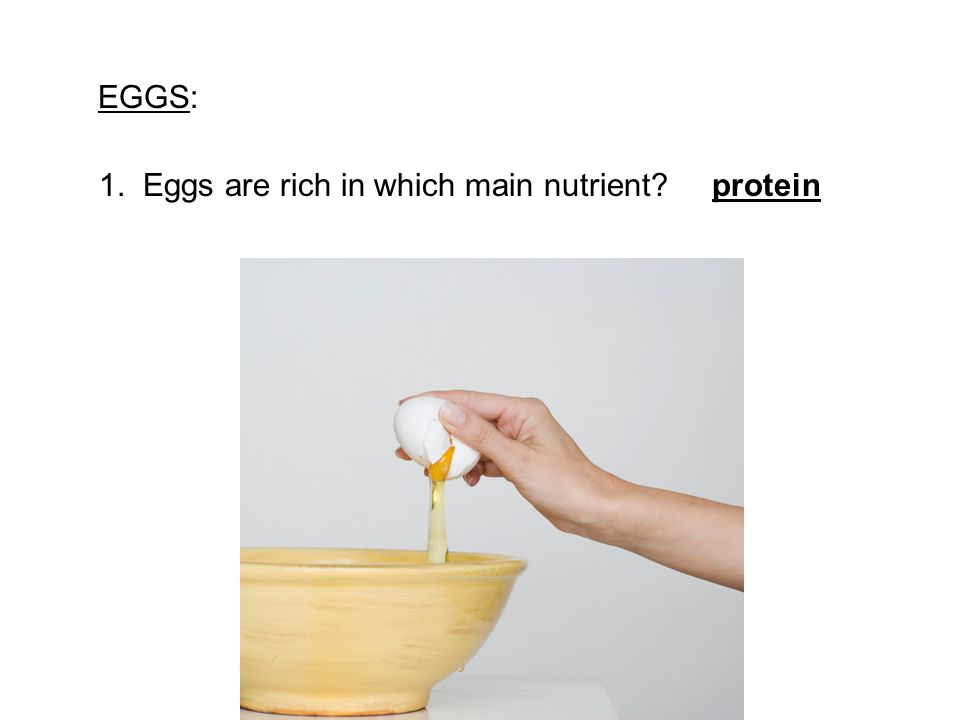 EGGS: 1. Eggs are rich in which main nutrient protein