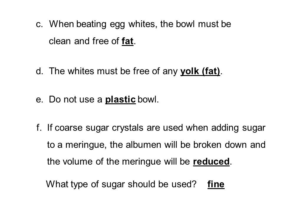 c. When beating egg whites, the bowl must be clean and free of fat.