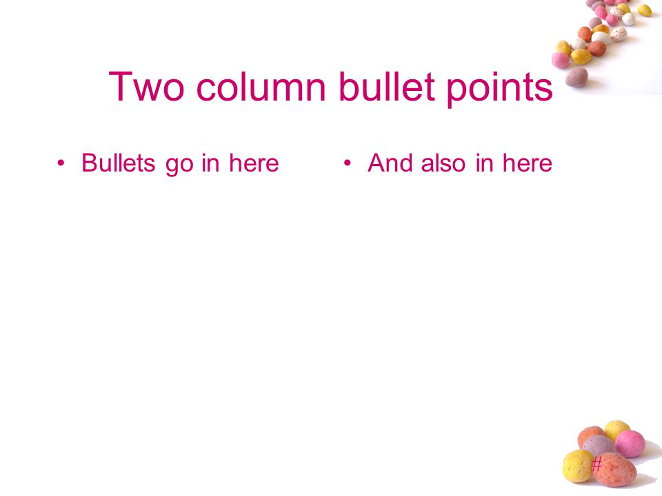 # Two column bullet points Bullets go in hereAnd also in here