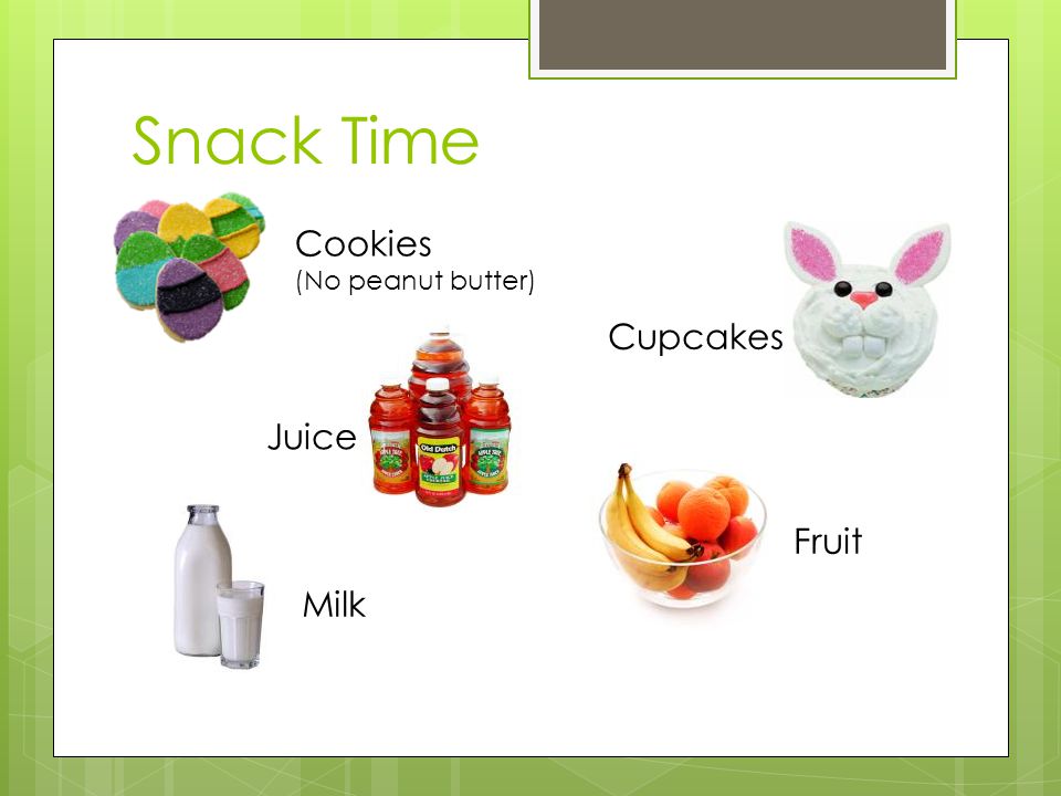 Snack Time Cookies (No peanut butter) Cupcakes Juice Fruit Milk