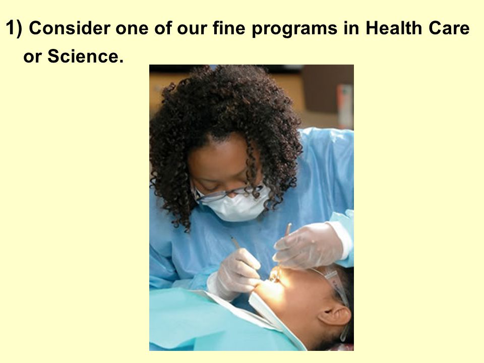 1) Consider one of our fine programs in Health Care or Science.