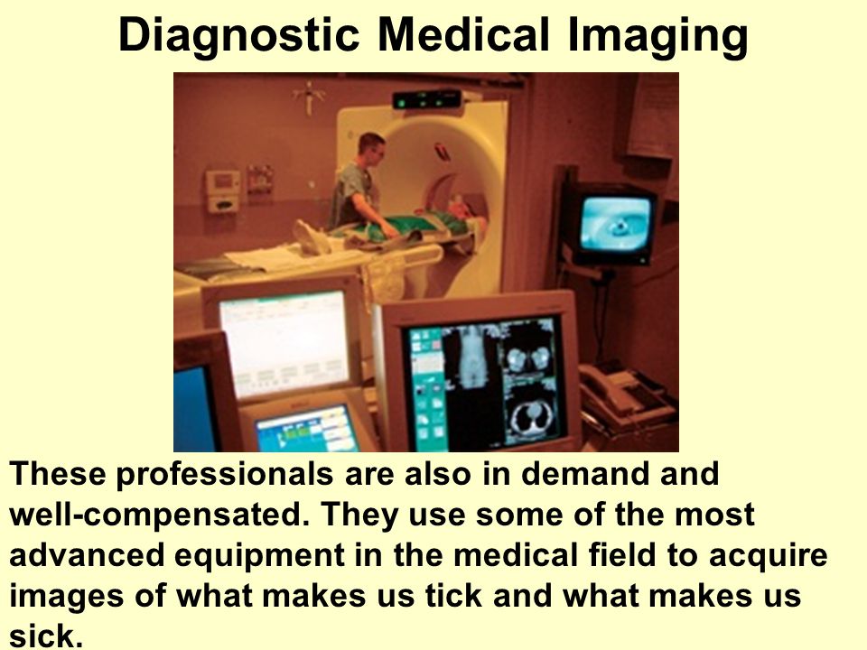 Diagnostic Medical Imaging These professionals are also in demand and well-compensated.