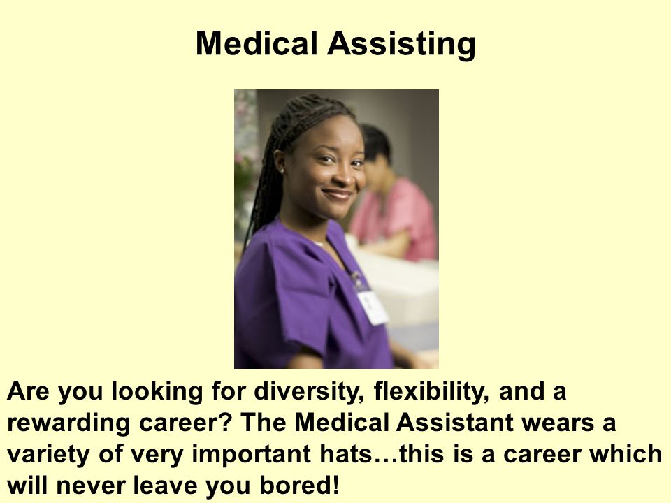 Medical Assisting Are you looking for diversity, flexibility, and a rewarding career.