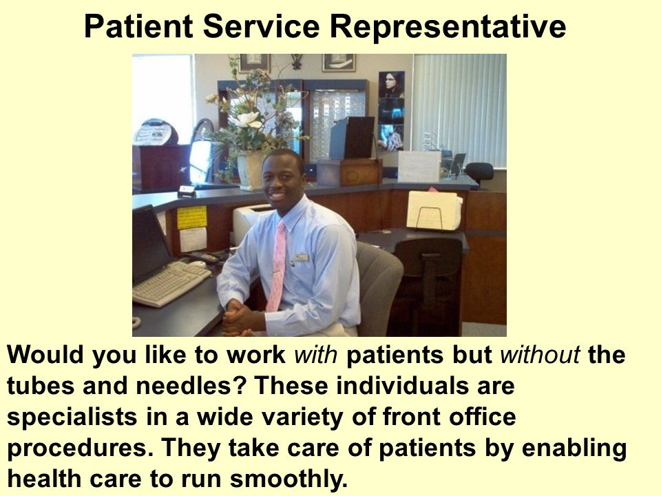 Patient Service Representative Would you like to work with patients but without the tubes and needles.