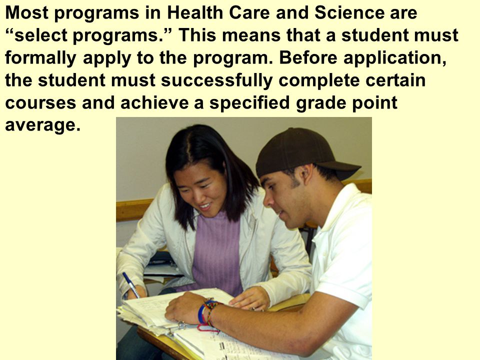 Most programs in Health Care and Science are select programs.
