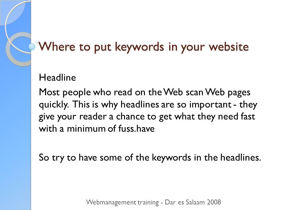 Where to put keywords in your website Headline Most people who read on the Web scan Web pages quickly.