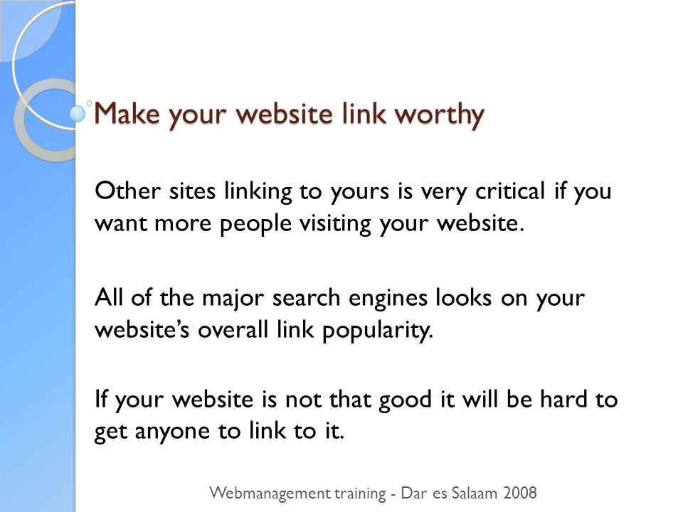 Make your website link worthy Other sites linking to yours is very critical if you want more people visiting your website.