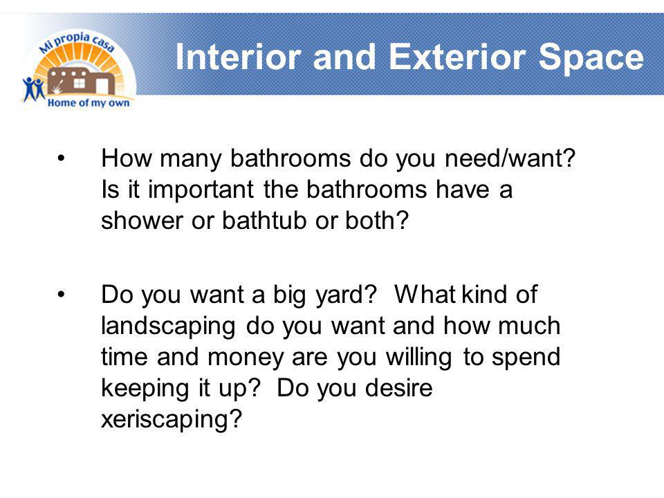 Interior and Exterior Space •How many bathrooms do you need/want.